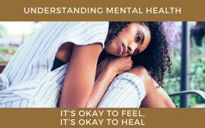 Understanding Mental Health: It’s Okay to Feel, It’s Okay to Heal