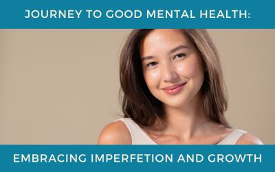 The Journey to Good Mental Health: Embracing Imperfection and Growth