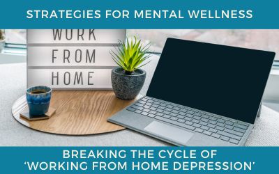 Breaking the Cycle of ‘Working From Home Depression’: Strategies for Mental Wellness