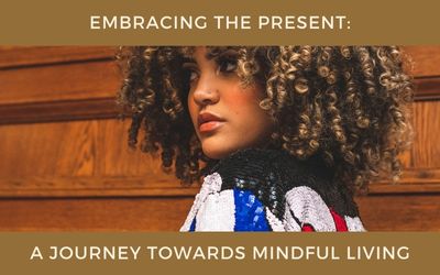Embracing the Present: A Journey Towards Mindful Living