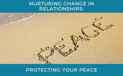 Nurturing Change in Relationships: Protecting Your Peace