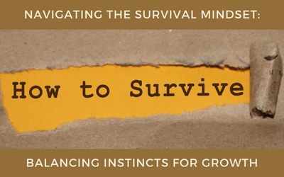 Navigating the Survival Mindset: Balancing Instincts for Growth