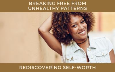 Breaking Free from Unhealthy Patterns: Rediscovering Self-Worth